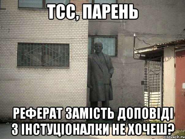 Тсс, парень реферат замість доповіді з інстуціоналки не хочеш?, Мем  Ленин за углом (пс, парень)