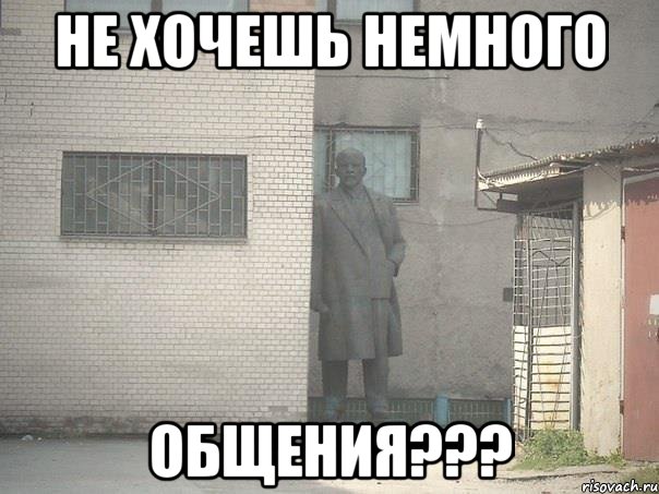 не хочешь немного общения???, Мем  Ленин за углом (пс, парень)