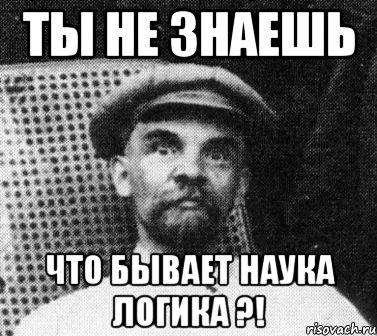 ты не знаешь что бывает наука логика ?!, Мем   Ленин удивлен