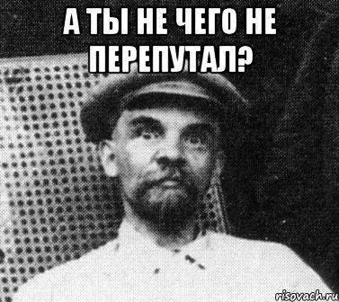 А ты не чего не перепутал? , Мем   Ленин удивлен