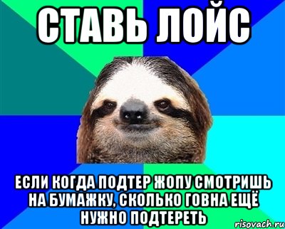 ставь лойс если когда подтер жопу смотришь на бумажку, сколько говна ещё нужно подтереть, Мем Ленивец