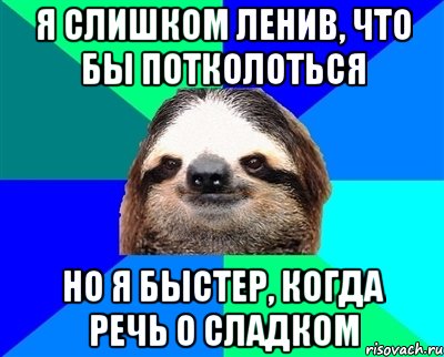 я слишком ленив, что бы потколоться но я быстер, когда речь о сладком, Мем Ленивец