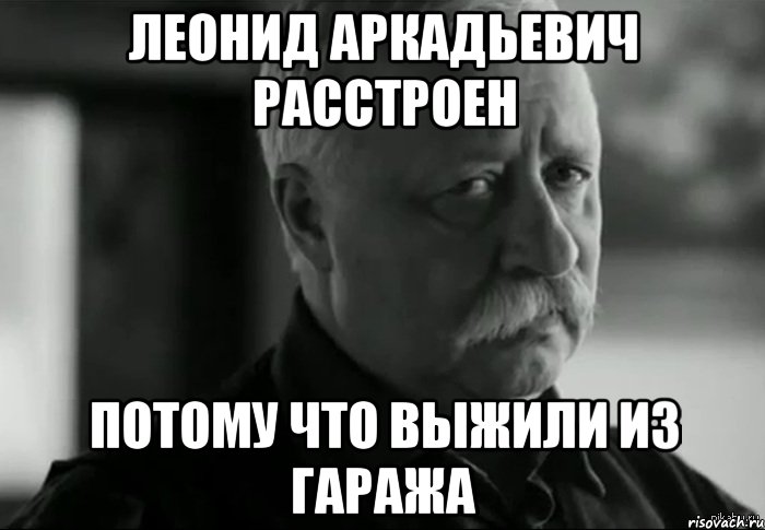 леонид аркадьевич расстроен потому что выжили из гаража, Мем Не расстраивай Леонида Аркадьевича