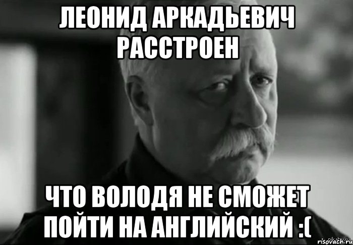 леонид аркадьевич расстроен что володя не сможет пойти на английский :(, Мем Не расстраивай Леонида Аркадьевича