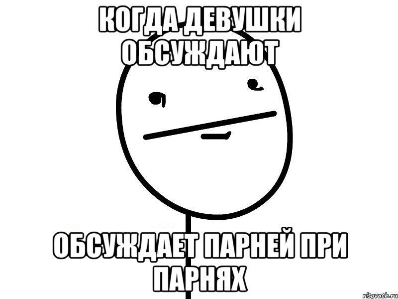 Когда девушки обсуждают Обсуждает парней при парнях, Мем Покерфэйс