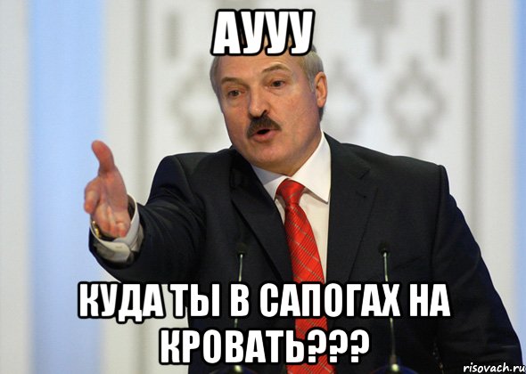 аууу куда ты в сапогах на кровать???