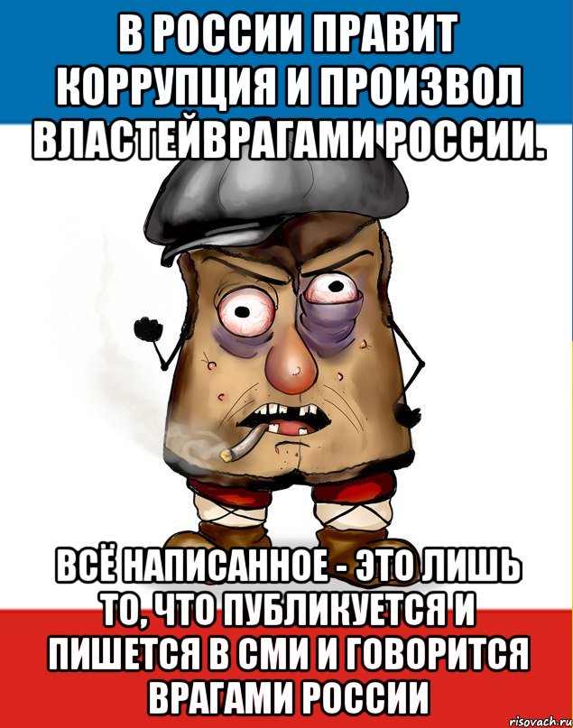 в россии правит коррупция и произвол властейврагами россии. всё написанное - это лишь то, что публикуется и пишется в сми и говорится врагами россии