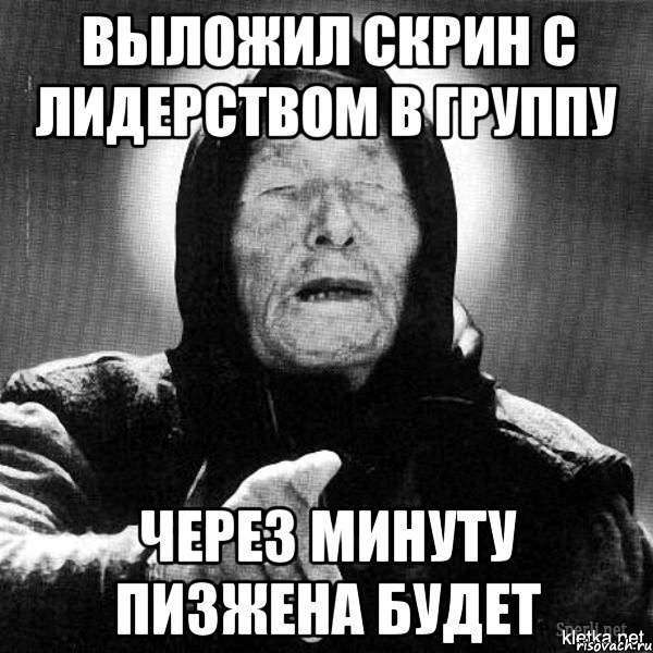 выложил скрин с лидерством в группу через минуту пизжена будет, Мем Ванга