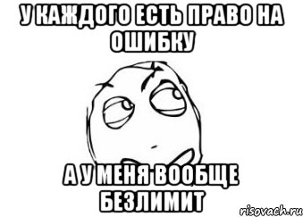 у каждого есть право на ошибку а у меня вообще безлимит, Мем Мне кажется или