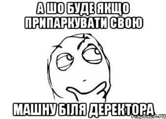 а шо буде якщо припаркувати свою машну біля деректора, Мем Мне кажется или