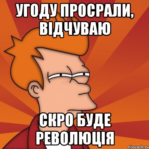 угоду просрали, відчуваю скро буде революція, Мем Мне кажется или (Фрай Футурама)