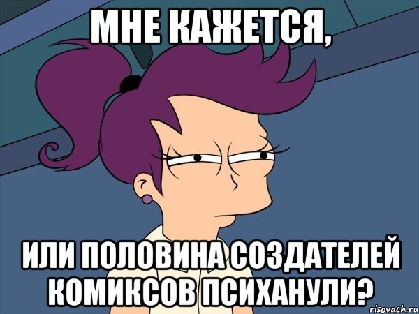 Мне кажется, или половина создателей комиксов психанули?, Мем Мне кажется или (с Лилой)