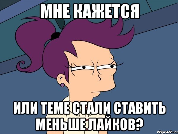 Мне кажется или теме стали ставить меньше лайков?, Мем Мне кажется или (с Лилой)