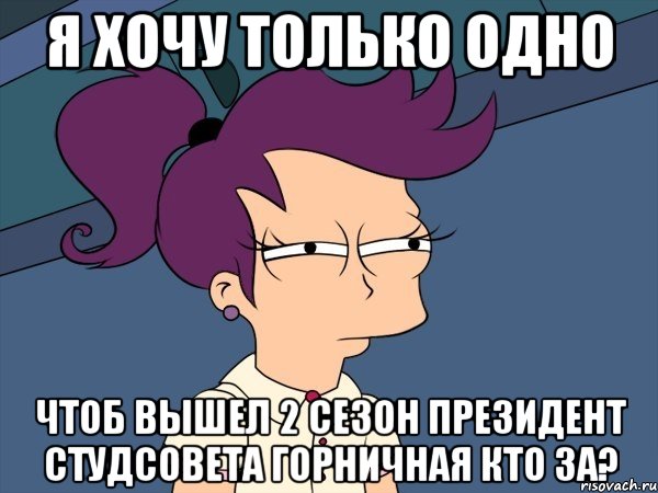 Я хочу только одно Чтоб вышел 2 сезон президент студсовета горничная Кто За?