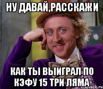 ну давай,расскажи как ты выиграл по кэфу 15 три ляма, Мем мое лицо