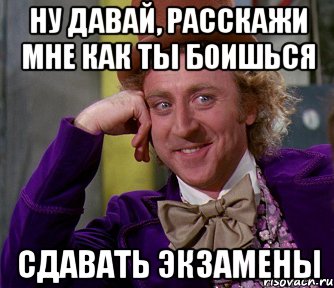 ну давай, расскажи мне как ты боишься сдавать экзамены, Мем мое лицо