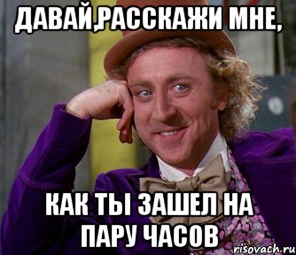 давай,расскажи мне, как ты зашел на пару часов, Мем мое лицо