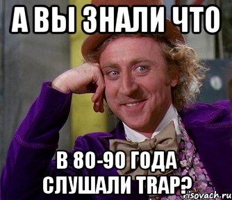 а вы знали что в 80-90 года слушали Trap?, Мем мое лицо