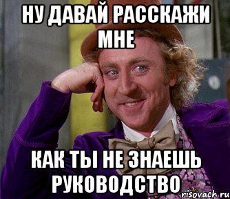 Ну давай расскажи мне как ты не знаешь руководство, Мем мое лицо