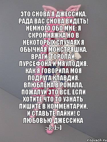 Это снова я Джессика. Рада вас снова видеть! Немного обо мне: я скромняжка но в некоторых случаях я обычная монстряшка. Враги: Торолай, Пурсефона и Мяулодия. Как я говорила моя подруга Клавдия. Влюблена в Ромала. Пожалуй это все. Если хотите что то узнать пишите в комментарии, и ставьте лайки! С Любовью Джессика :-):-):-), Комикс монстер хай новая ученица