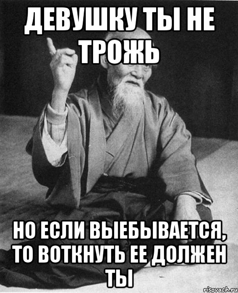 девушку ты не трожь но если выебывается, то воткнуть ее должен ты, Мем Монах-мудрец (сэнсей)