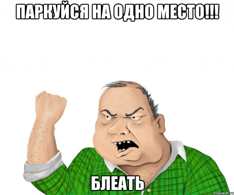 паркуйся на одно место!!! блеать, Мем мужик