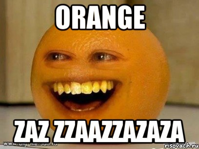 orange zaz zzaazzazaza, Мем Надоедливый апельсин