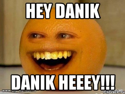 Hey Danik Danik Heeey!!!, Мем Надоедливый апельсин