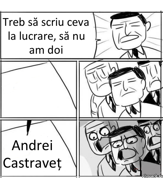 Treb să scriu ceva la lucrare, să nu am doi  Andrei Castraveț, Комикс нам нужна новая идея