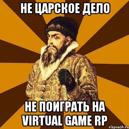 НЕ ЦАРСКОЕ ДЕЛО НЕ ПОИГРАТЬ НА Virtual Game RP, Мем Не царское это дело