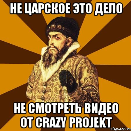 не царское это дело не смотреть видео от Crazy ProJekt, Мем Не царское это дело