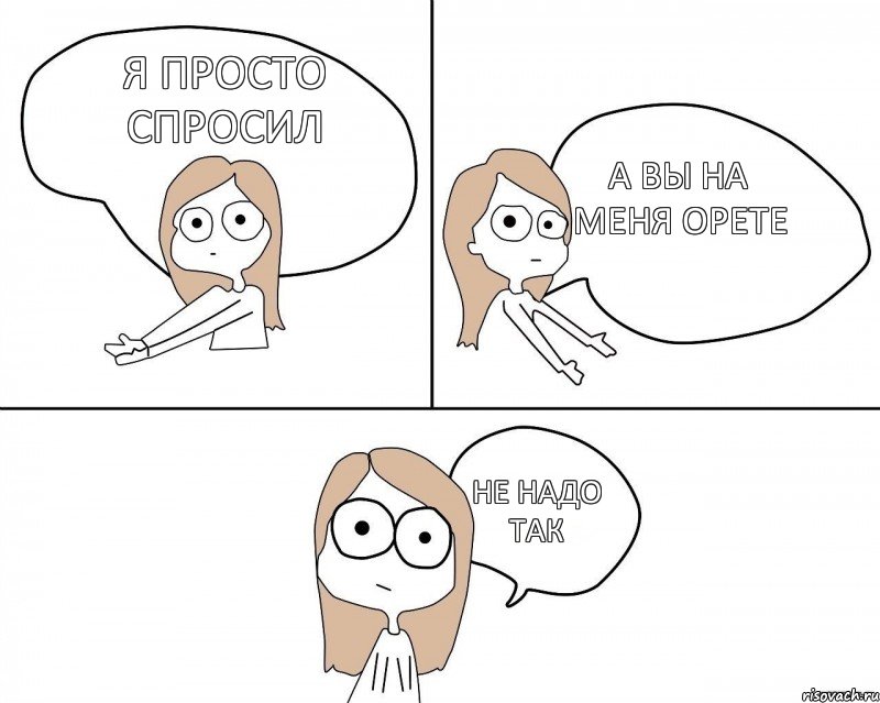 я просто спросил а вы на меня орете не надо так, Комикс Не надо так