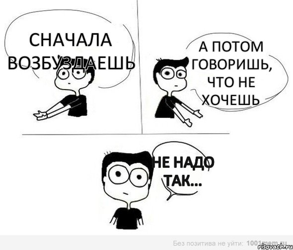 сначала возбуздаешь а потом говоришь, что не хочешь не надо так..., Комикс Не надо так (парень)