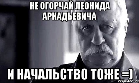 не огорчай леонида аркадьевича и начальство тоже =), Мем Не огорчай Леонида Аркадьевича