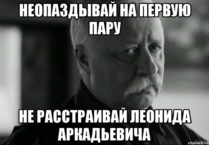 неопаздывай на первую пару не расстраивай леонида аркадьевича, Мем Не расстраивай Леонида Аркадьевича