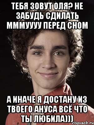 Тебя зовут Оля? не забудь сдилать мммуууу перед сном а иначе я достану из твоего ануса всё что ты любила))), Мем Нейтан из Отбросов