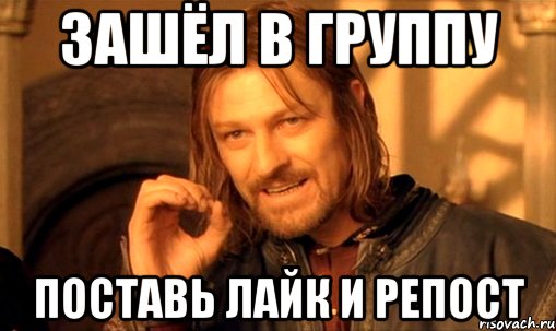 зашёл в группу поставь лайк и репост, Мем Нельзя просто так взять и (Боромир мем)