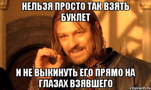 нельзя просто так взять буклет и не выкинуть его прямо на глазах взявшего, Мем Нельзя просто так взять и (Боромир мем)