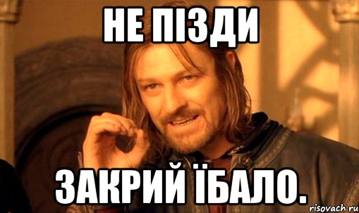 не пізди закрий їбало., Мем Нельзя просто так взять и (Боромир мем)