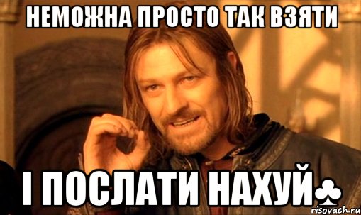 неможна просто так взяти і послати нахуй♣, Мем Нельзя просто так взять и (Боромир мем)