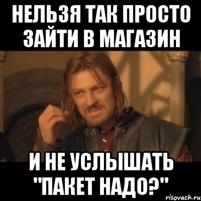 НЕЛЬЗЯ ТАК ПРОСТО ЗАЙТИ В МАГАЗИН И НЕ УСЛЫШАТЬ "пакет надо?", Мем Нельзя просто взять