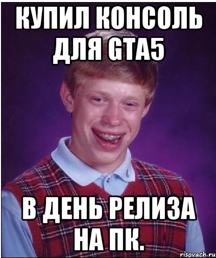 купил консоль для gta5 в день релиза на пк.