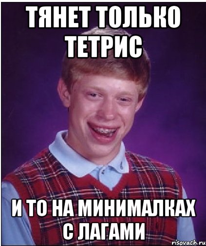 Тянет только тетрис И то на минималках с лагами, Мем Неудачник Брайан