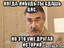 Когда-нибудь ты сдашь ЦНС, но это уже другая история, Мем Каневский (Но это уже совсем другая история)