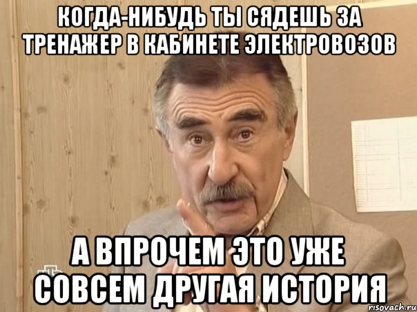 когда-нибудь ты сядешь за тренажер в кабинете электровозов а впрочем это уже совсем другая история, Мем Каневский (Но это уже совсем другая история)