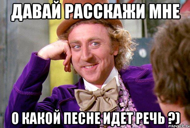 Давай расскажи мне о какой песне идет речь ?), Мем Ну давай расскажи (Вилли Вонка)