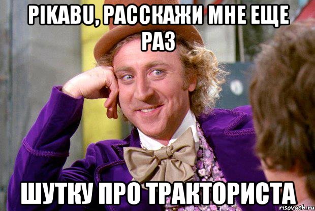 pikabu, расскажи мне еще раз шутку про тракториста, Мем Ну давай расскажи (Вилли Вонка)