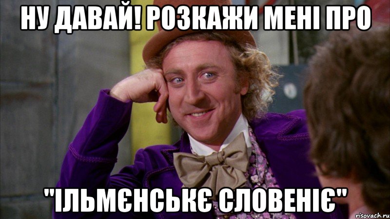 ну давай! розкажи мені про "ільмєнськє словеніє", Мем Ну давай расскажи (Вилли Вонка)