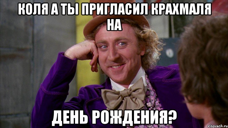 коля а ты пригласил крахмаля на день рождения?, Мем Ну давай расскажи (Вилли Вонка)