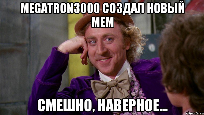 megatron3000 создал новый мем смешно, наверное..., Мем Ну давай расскажи (Вилли Вонка)